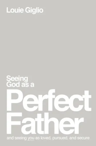 Seeing God as a Perfect Father - Louie Giglio