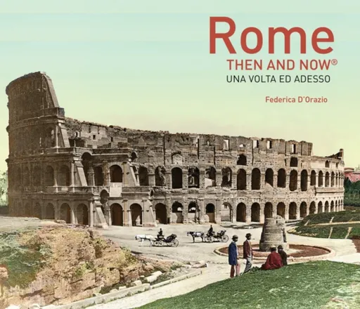 Rome Then and NowÂ® - Federica D'Orazio