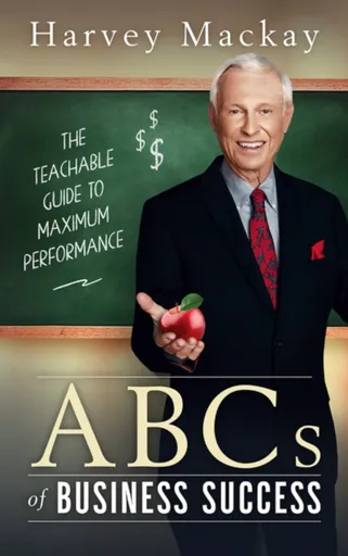 Harvey Mackay's ABC's of Business Success - Harvey Mackay