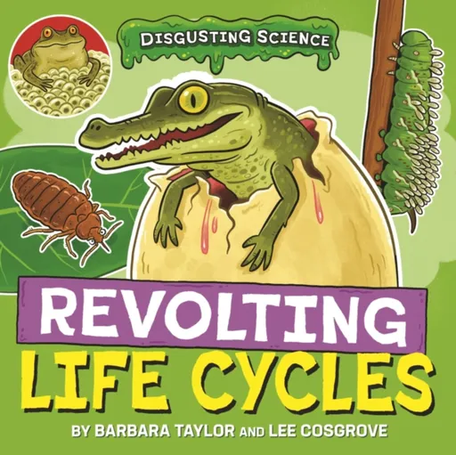 Disgusting Science: Revolting Life Cycles - Taylor Barbara