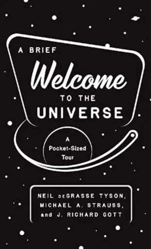 A Brief Welcome to the Universe - Neil deGrasse Tyson, Michael A. Strauss, J. Richard, III Gott