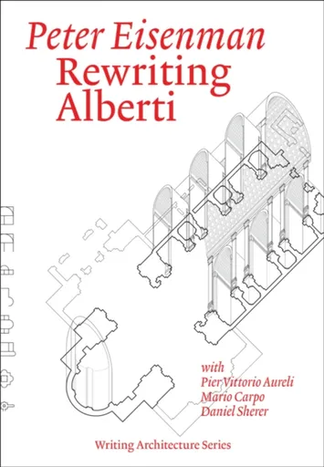 Rewriting Alberti - Peter Eisenman, Pier Vittorio Aureli