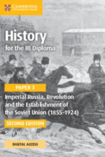 History for the IB Diploma Paper 3 Imperial Russia, Revolution and the Establishment of the Soviet Union (1855â€“1924) Coursebook with Digital Access