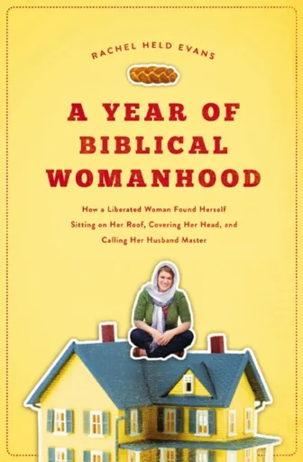 A Year of Biblical Womanhood - Rachel Held Evans