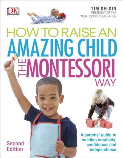 How To Raise An Amazing Child the Montessori Way, 2nd Edition - Tim Seldin