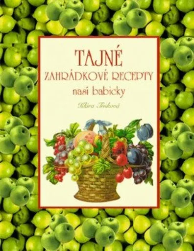 Tajné zahrádkové recepty naší babičky - Klára Trnková