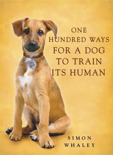 One Hundred Ways for a Dog to Train Its Human - Simon Whaley