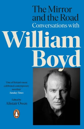 The Mirror and the Road: Conversations with William Boyd - William Boyd, Alistair Owen