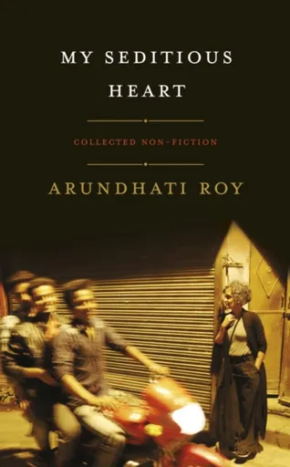 My Seditious Heart - Arundhati Royová