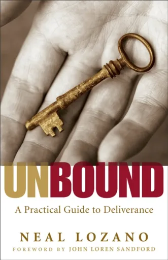 Unbound â€“ A Practical Guide to Deliverance - John Sandford, Neal Lozano