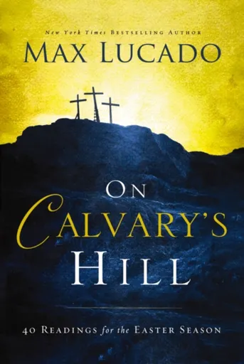 On Calvary's Hill - Max Lucado