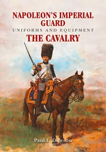 Napoleon's Imperial Guard Uniforms and Equipment - Paul L. Dawson