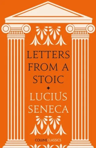 Letters from a Stoic - Lucius Annaeus Seneca