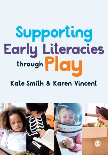 Supporting Early Literacies through Play - Karen Vincent, Kate Smith