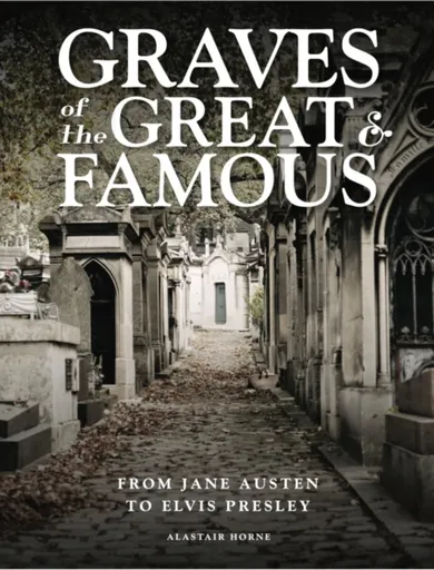 Graves of the Great and Famous - Alastair Horne