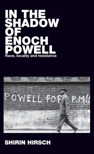 In the Shadow of Enoch Powell - Shirin Hirsch