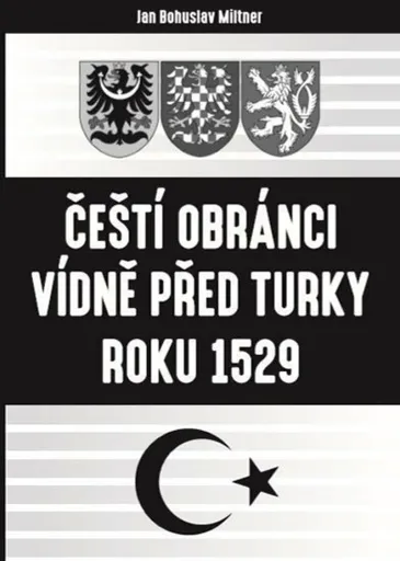 Čeští obránci Vídně před Turky roku 1529 - Bohuslav Miltner