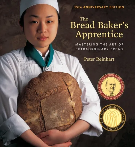 The Bread Baker's Apprentice, 15th Anniversary Edition - Peter Reinhart