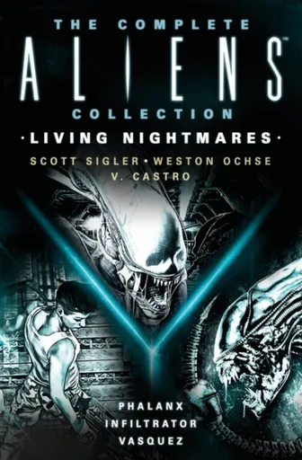 The Complete Aliens Collection: Living Nightmares (Phalanx, Infiltrator, Vasquez) - V. Castro, Scott Sigler, Weston Ochse