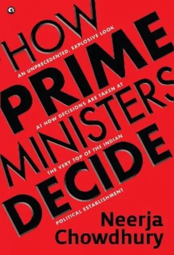 How Prime Ministers Decide - Neerja Chowdhury