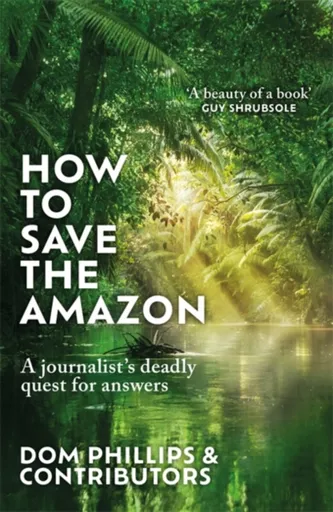 How to Save the Amazon - Dom Phillips