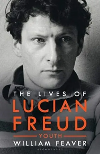 The Lives of Lucian Freud: YOUTH 1922 - 1968 - William Feaver