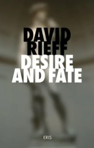 Desire and Fate - David Rieff