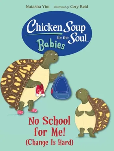 Chicken Soup for the Soul BABIES: No School for Me! (Change Is Hard) - Natasha Yim, Cory Reid