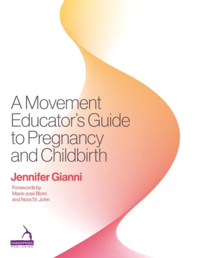 A Movement Educator's Guide to Pregnancy and Childbirth - Jennifer Gianni