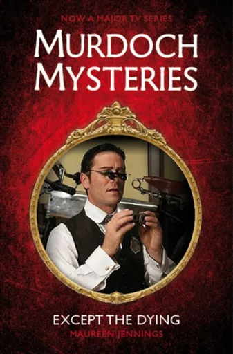 Murdoch Mysteries - Except the Dying - Maureen Jennings