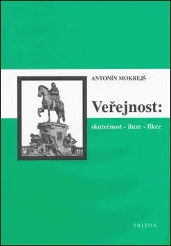 Veřejnost: skutečnost - iluze - fikce - Antonín Mokrejš
