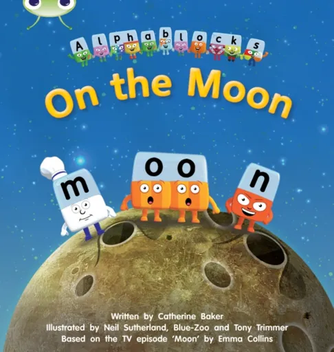 Bug Club Phonics - Phase 3 Unit 9: Alphablocks On the Moon - Catherine Baker