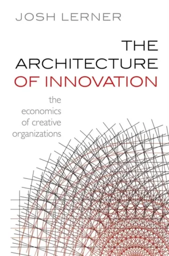 The Architecture of Innovation - Josh  Lerner
