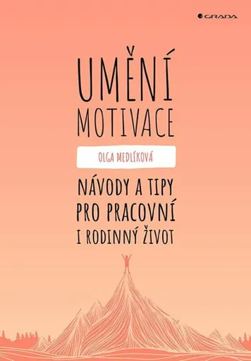 Umění motivace - Návody a tipy pro pracovní i rodinný život - Olga Medlíková