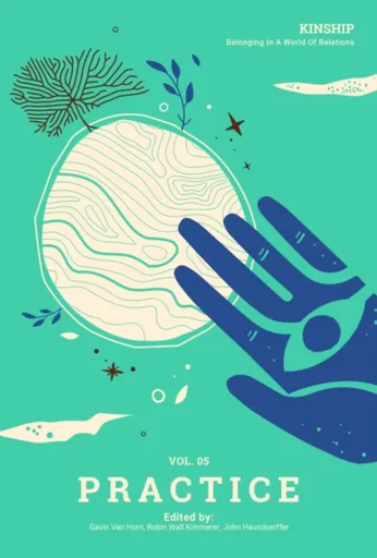 Kinship: Belonging in a World of Relations, Vol. 5 â€“ Practice