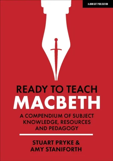Ready to Teach: Macbeth:A compendium of subject knowledge, resources and pedagogy - Amy Staniforth, Stuart Pryke