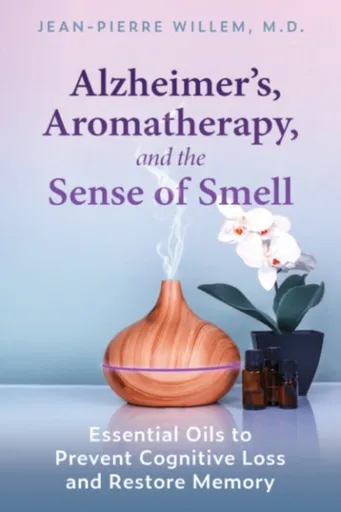 Alzheimer's, Aromatherapy, and the Sense of Smell - Jean-Pierre Willem
