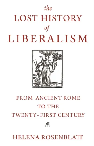 The Lost History of Liberalism - Helena Rosenblatt