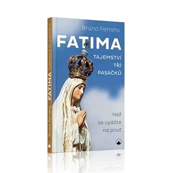 Fatima - tajemství tří pasáčků: Než se vydáte na pouť (978-80-7566-126-5)