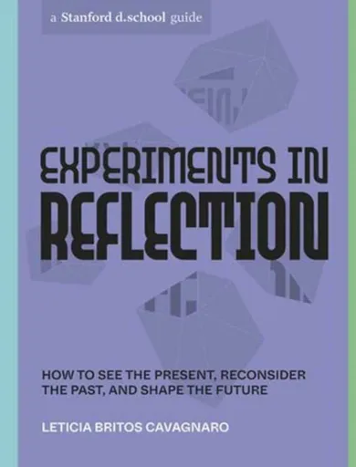Experiments in Reflection - Stanford d.school, Leticia Britos Cavagnaro