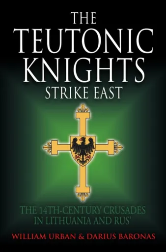 The Teutonic Knights Strike East - Darius Baronas, William Urban