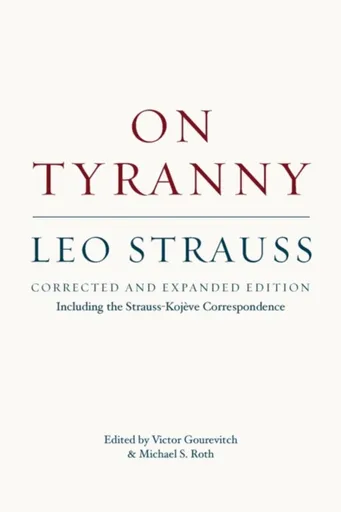 On Tyranny â€“ Corrected and Expanded Edition, Including the Straussâ€“Kojeve Correspondence - Leo Strauss, Victor Gourevitch, Michael S. Roth