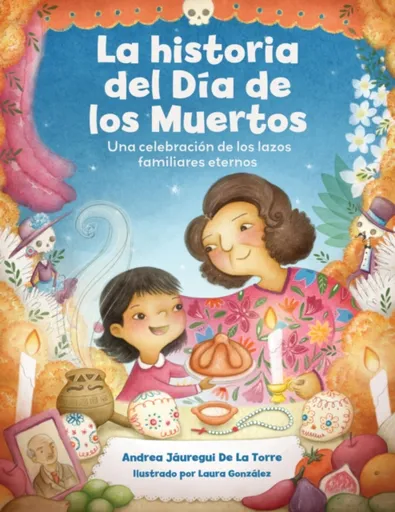 La historia del Dia de los Muertos / The Dia de Los Muertos Story - Andrea Jauregui De La Torre