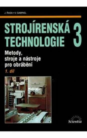 Strojírenská technologie 3, 1.díl - Jaroslav Řasa, Gabriel Vladimír