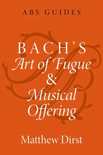 Bach's Art of Fugue and Musical Offering - Matthew  Dirst