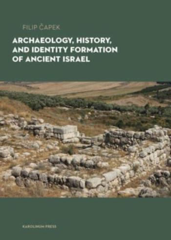 Archaeology, History, and Formation of Identity in Ancient Israel - Filip Čapek