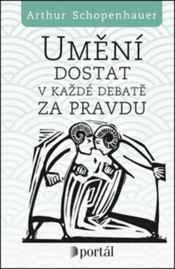 Umění dostat v každé debatě za pravdu - Arthur Schopenhauer