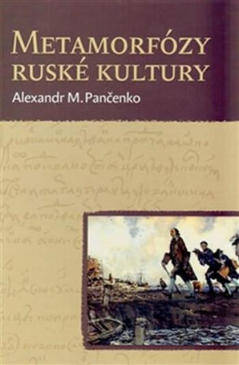 Metamorfózy ruské kultury - Výbor statí a esejů - Alexandr M. Pančenko