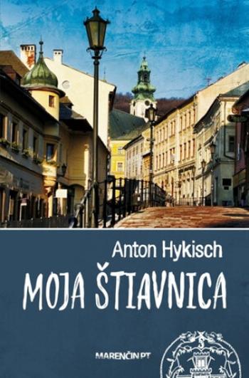 Moja Štiavnica - Anton Hykisch