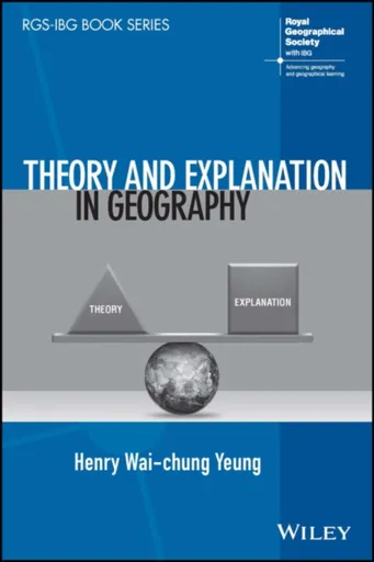 Theory and Explanation in Geography - Henry Wai-chung  Yeung